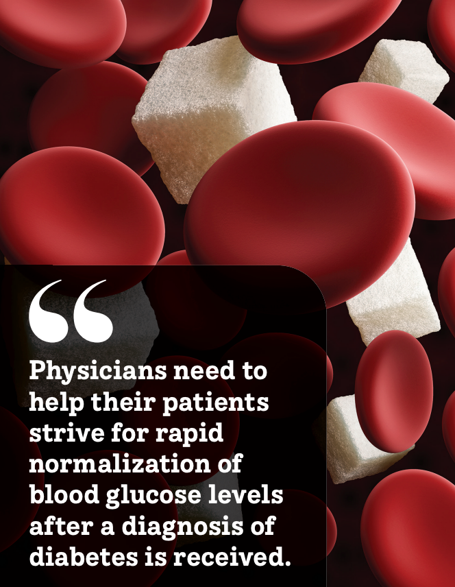 Physicians need to help their patients strive for rapid normalization of blood glucose levels after a diagnosis of diabetes is received.