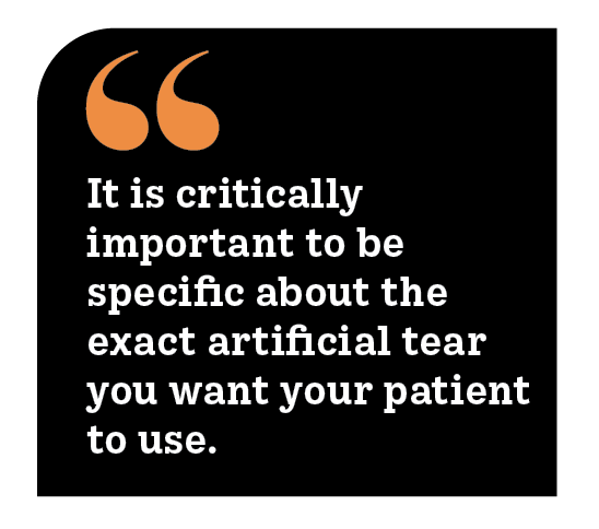 It is critically important to be specific about the exact artificial tear you want your patient to use.