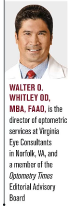 Walter O. Whitley, OD, FAAO, MBA, is director of optometric services at Virginia Eye Consultants in Norfolk, VA   